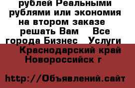 120 рублей Реальными рублями или экономия на втором заказе – решать Вам! - Все города Бизнес » Услуги   . Краснодарский край,Новороссийск г.